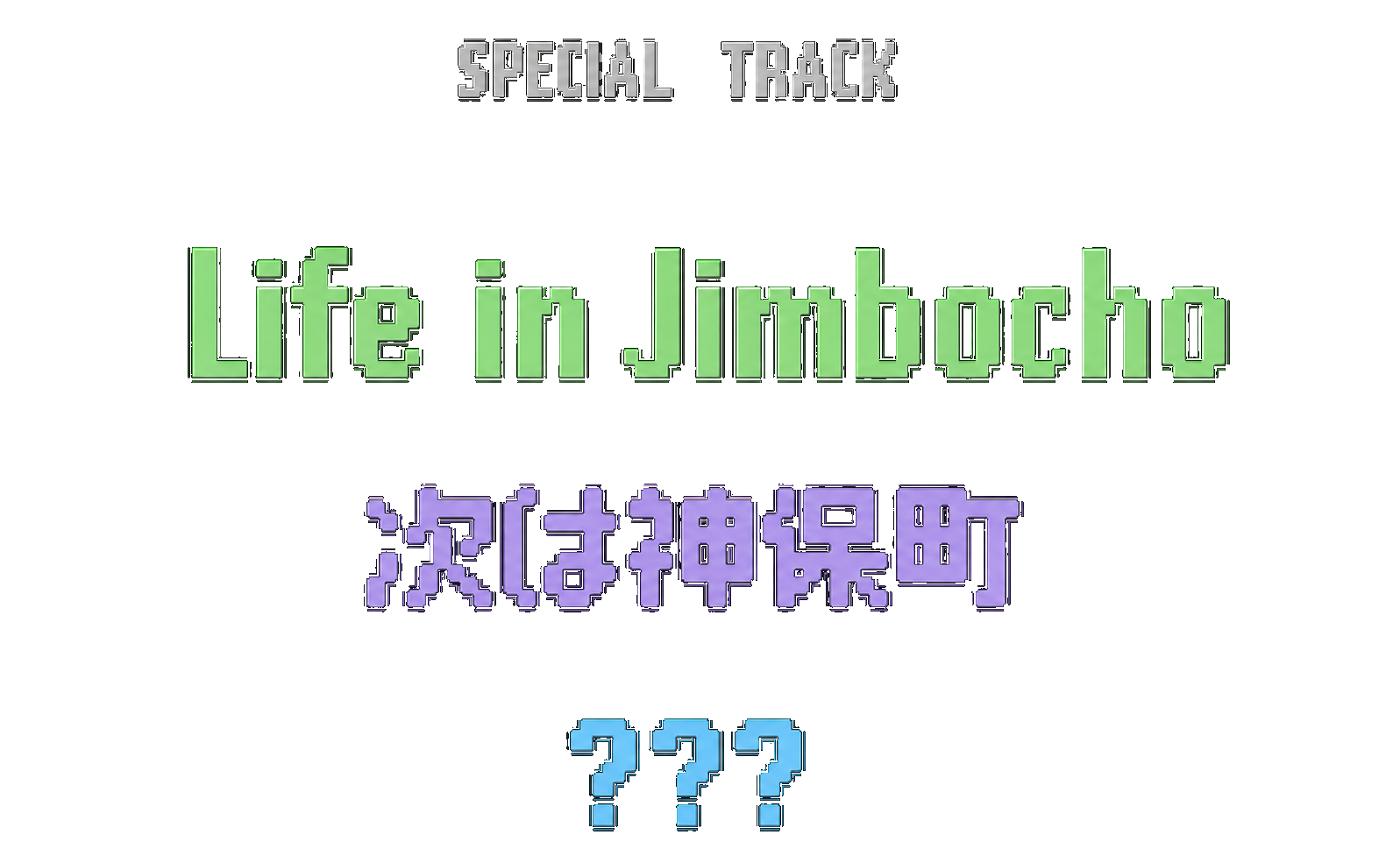 SPECIAL TRACK / Life in Jimbocho / 次は神保町 / ???